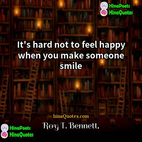 Roy T Bennett Quotes | It's hard not to feel happy when